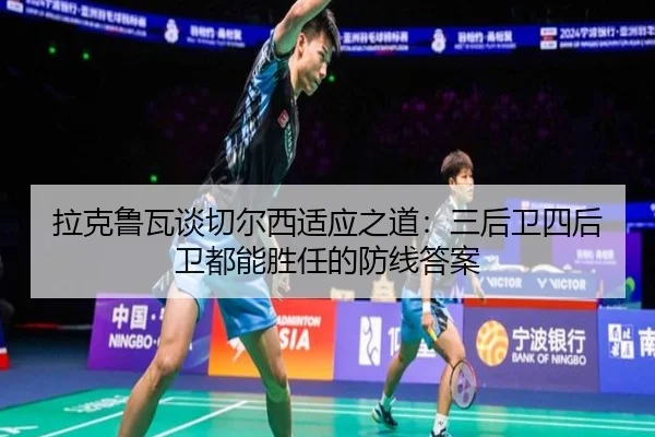 拉克鲁瓦谈切尔西适应之道：三后卫四后卫都能胜任的防线答案 | LEJINGSPORT